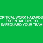 Critical Work Hazards: Essential Tips to Safeguard Your Team