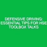 Defensive Driving: Essential Tips for HSE Toolbox Talks