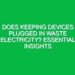 Does Keeping Devices Plugged In Waste Electricity? Essential Insights