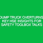 Dump Truck Overturns: Key HSE Insights for Safety Toolbox Talks