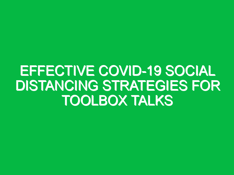 Effective COVID-19 Social Distancing Strategies for Toolbox Talks