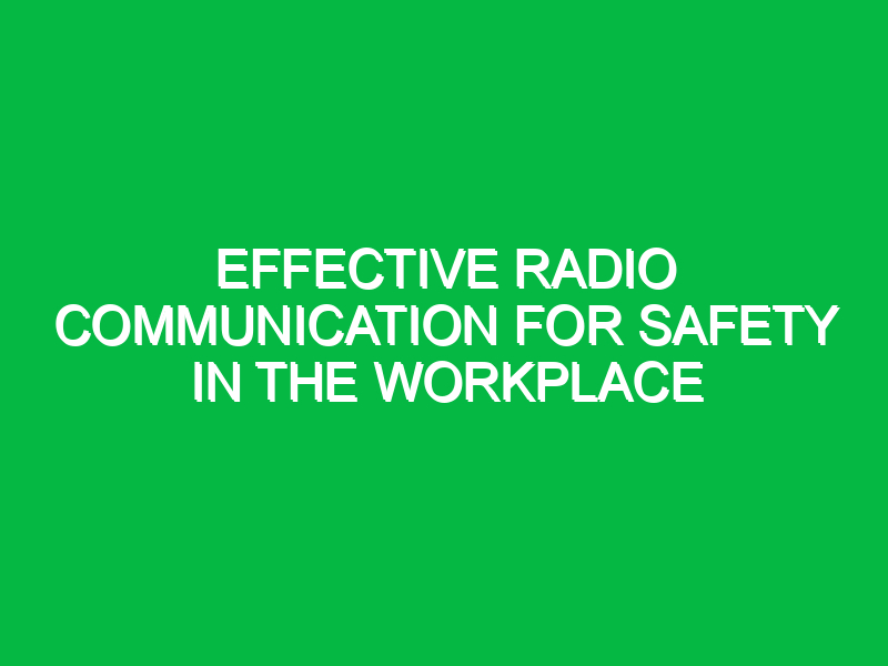Effective Radio Communication for Safety in the Workplace