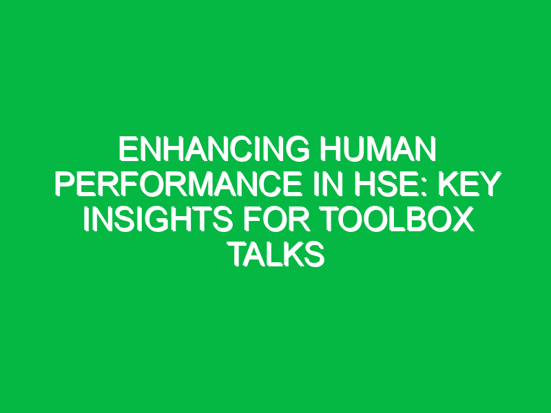 Enhancing Human Performance in HSE: Key Insights for Toolbox Talks