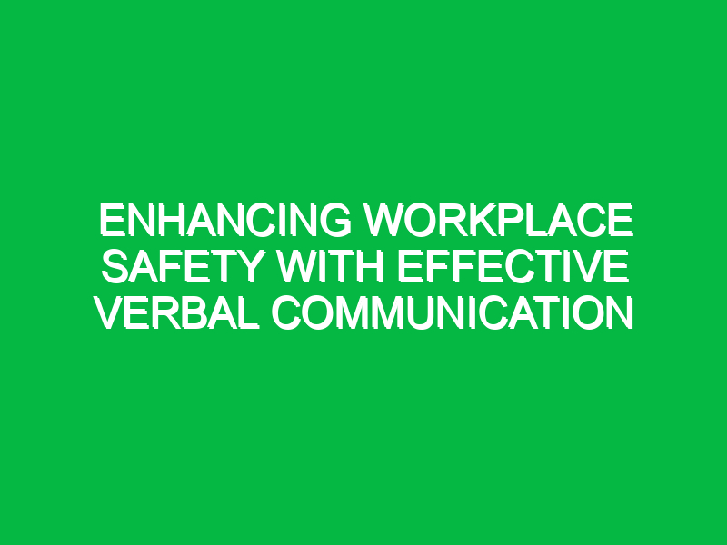 Enhancing Workplace Safety with Effective Verbal Communication