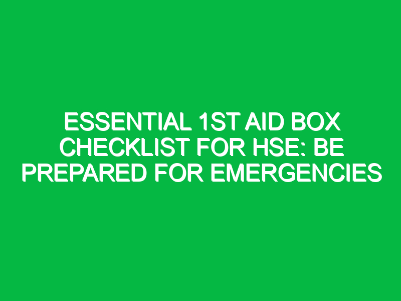 Essential 1st Aid Box Checklist for HSE: Be Prepared for Emergencies