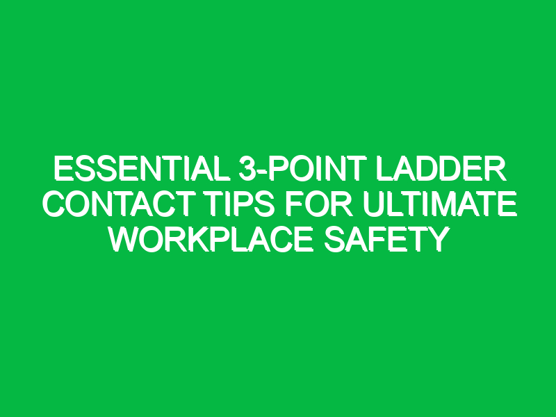 Essential 3-Point Ladder Contact Tips for Ultimate Workplace Safety