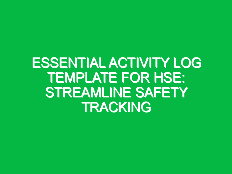 Essential Activity Log Template for HSE: Streamline Safety Tracking