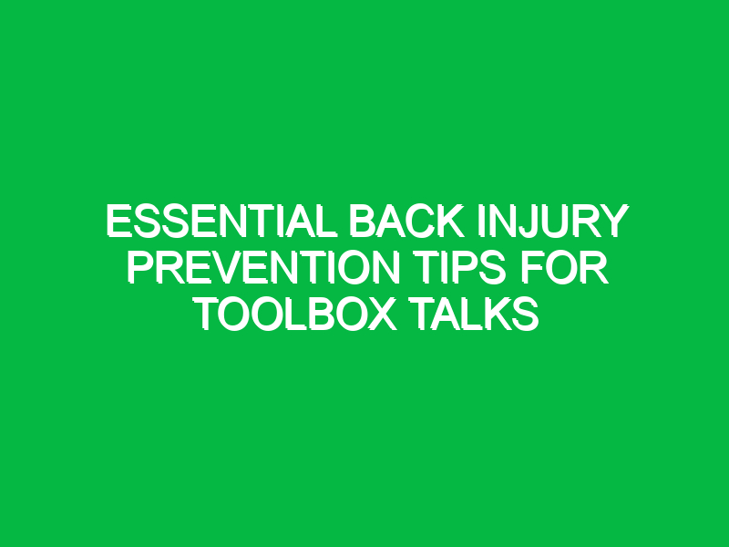 Essential Back Injury Prevention Tips for Toolbox Talks