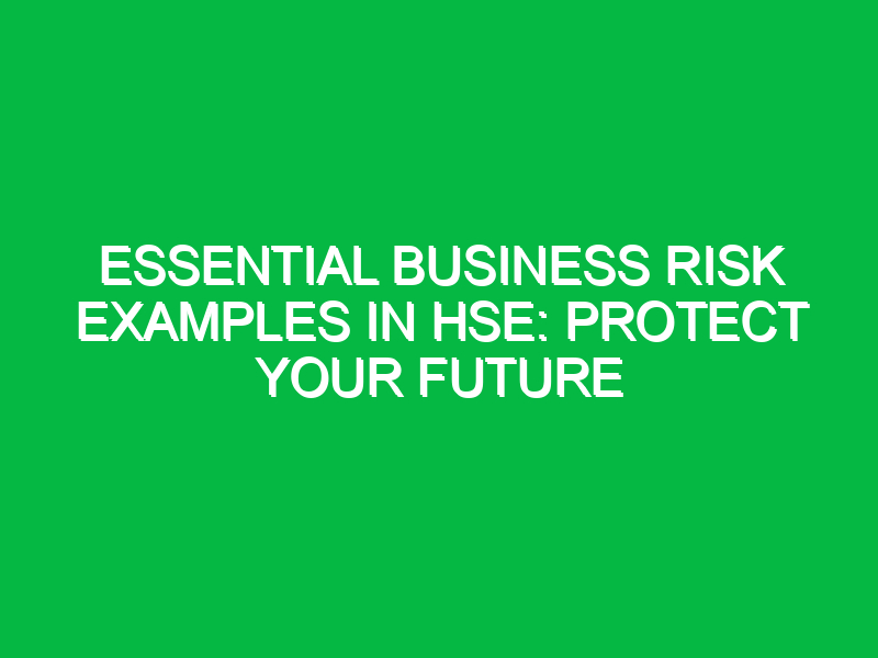 Essential Business Risk Examples in HSE: Protect Your Future