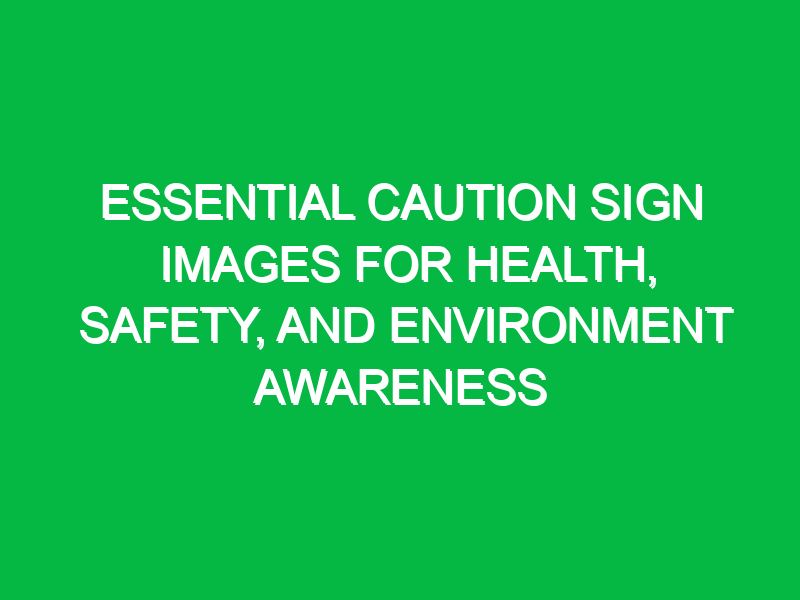 Essential Caution Sign Images for Health, Safety, and Environment Awareness