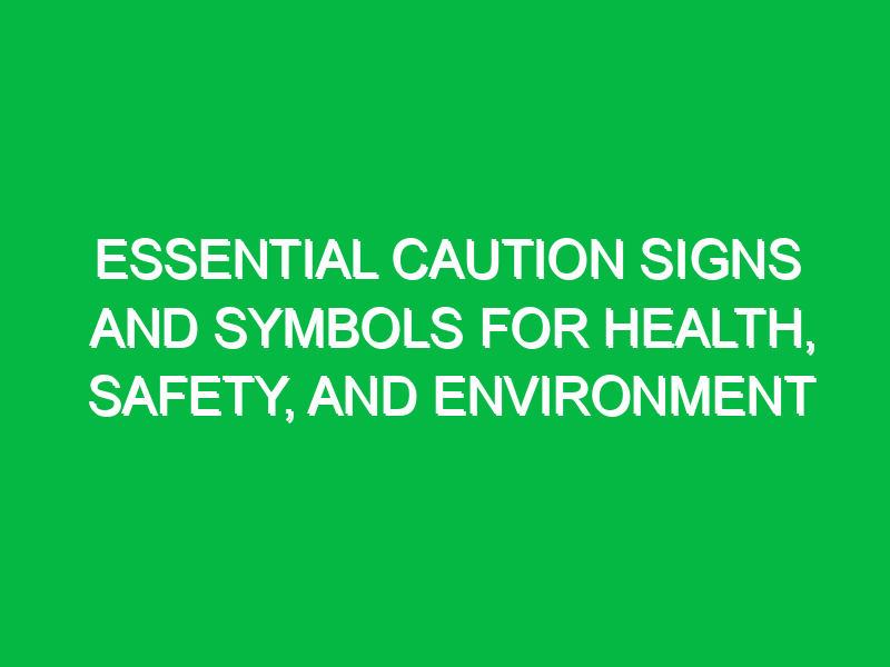 Essential Caution Signs and Symbols for Health, Safety, and Environment