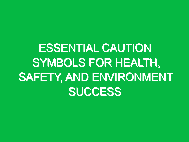 Essential Caution Symbols for Health, Safety, and Environment Success