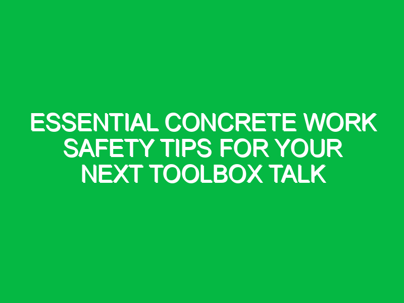 Essential Concrete Work Safety Tips for Your Next Toolbox Talk