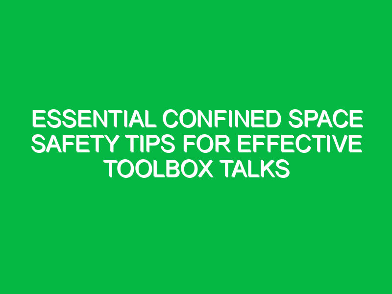 Essential Confined Space Safety Tips for Effective Toolbox Talks