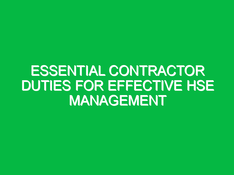 Essential Contractor Duties for Effective HSE Management