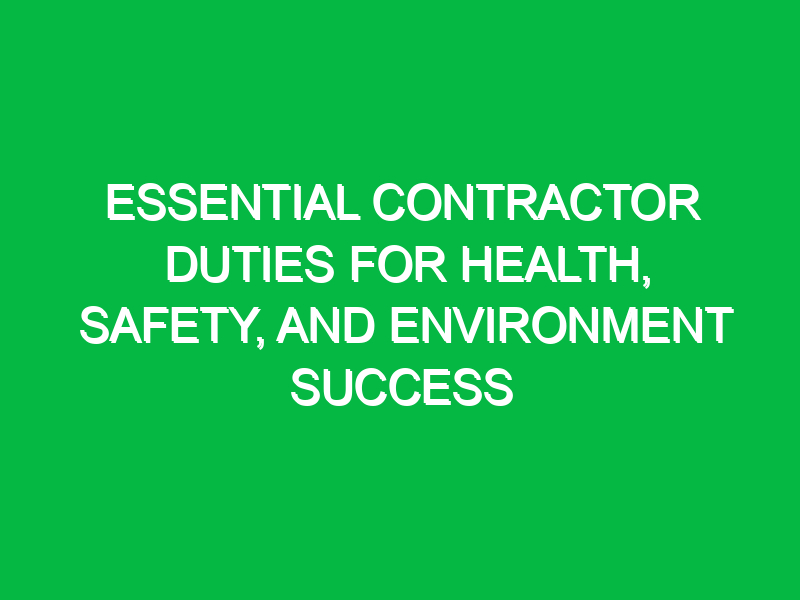 Essential Contractor Duties for Health, Safety, and Environment Success