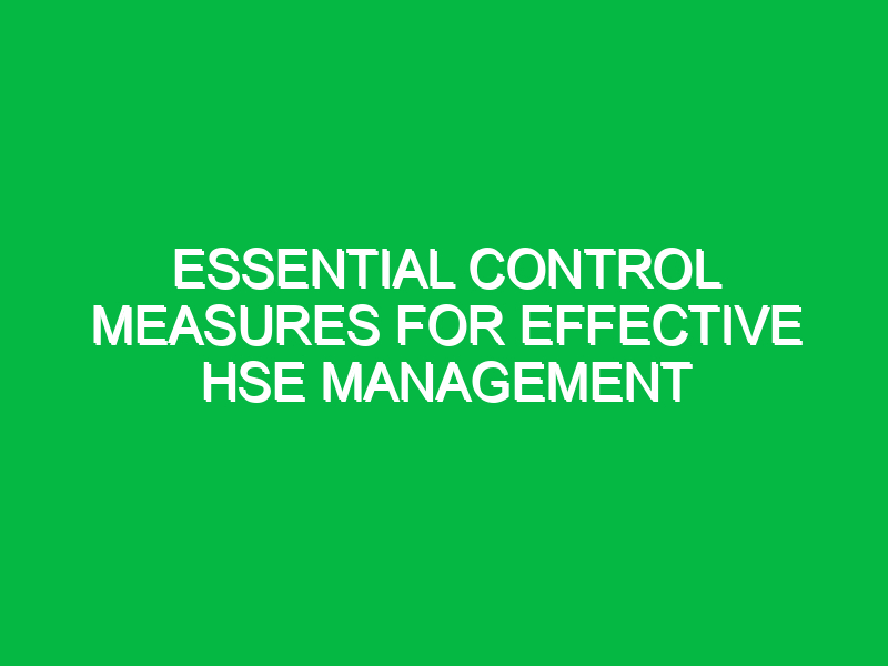 Essential Control Measures for Effective HSE Management