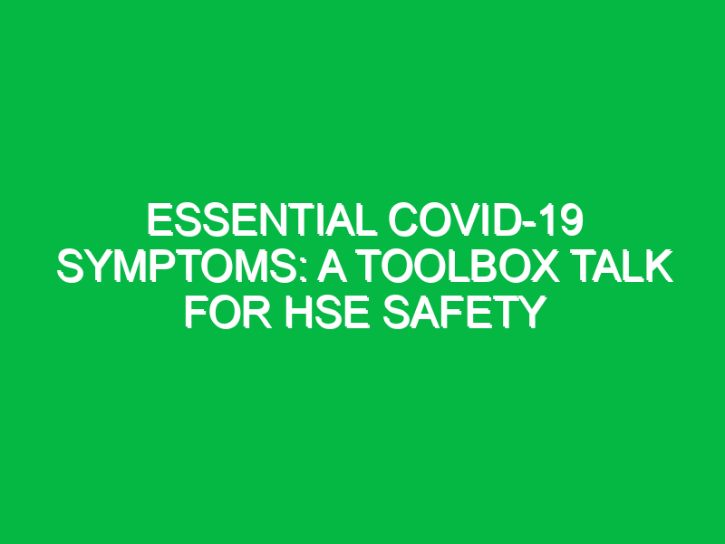 Essential COVID-19 Symptoms: A Toolbox Talk for HSE Safety