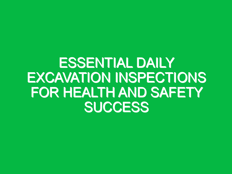 Essential Daily Excavation Inspections for Health and Safety Success
