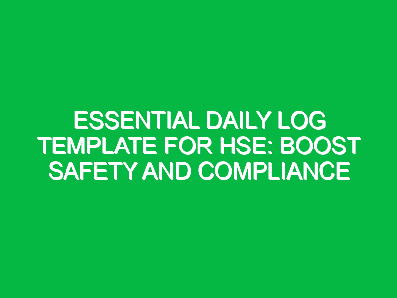 Essential Daily Log Template for HSE: Boost Safety and Compliance