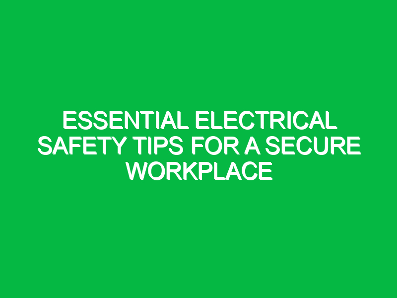Essential Electrical Safety Tips for a Secure Workplace