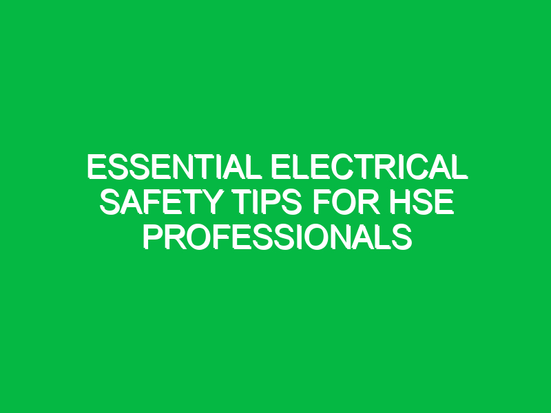 Essential Electrical Safety Tips for HSE Professionals