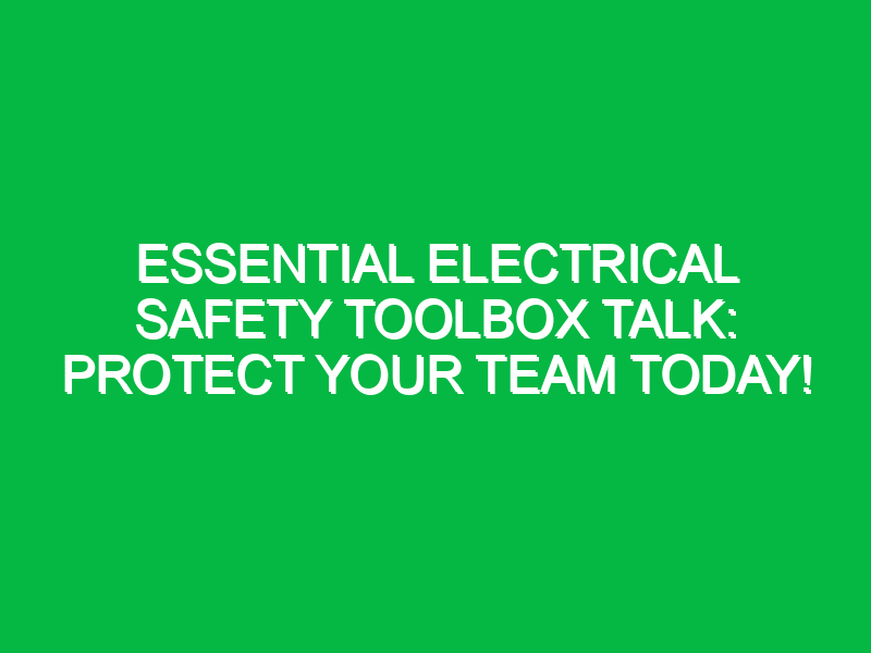 Essential Electrical Safety Toolbox Talk: Protect Your Team Today!