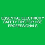 Essential Electricity Safety Tips for HSE Professionals