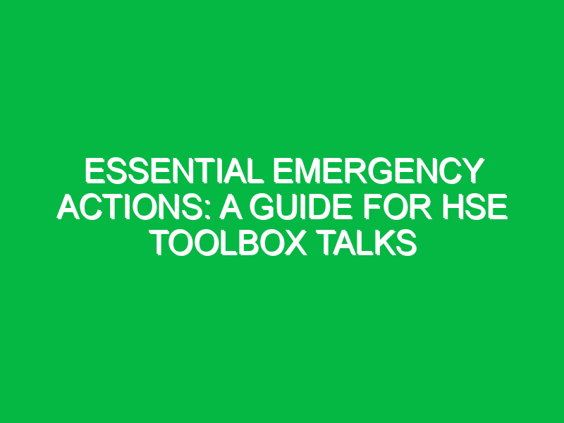 Essential Emergency Actions: A Guide for HSE Toolbox Talks
