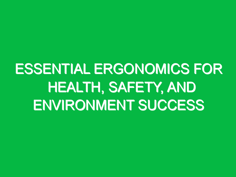 Essential Ergonomics for Health, Safety, and Environment Success