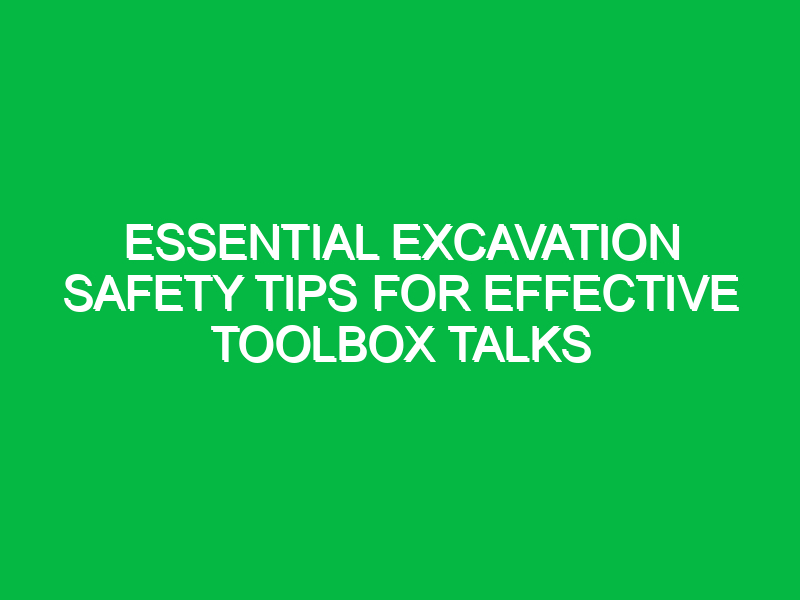 Essential Excavation Safety Tips for Effective Toolbox Talks