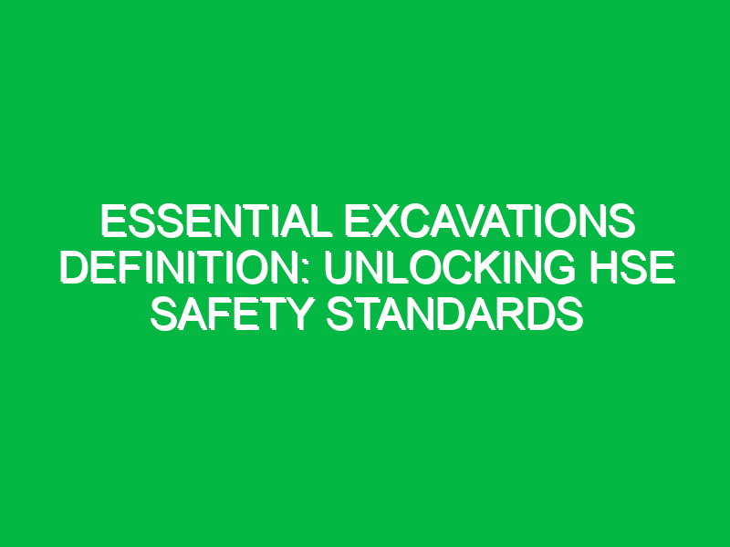 Essential Excavations Definition: Unlocking HSE Safety Standards