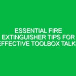 Essential Fire Extinguisher Tips for Effective Toolbox Talks