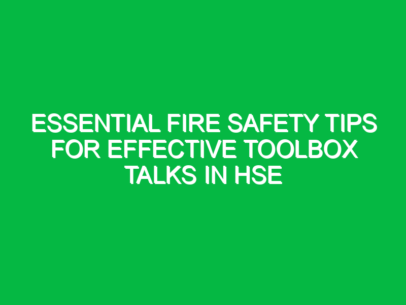Essential Fire Safety Tips for Effective Toolbox Talks in HSE