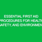 Essential First Aid Procedures for Health, Safety, and Environment