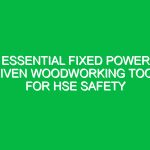 Essential Fixed Power Driven Woodworking Tools for HSE Safety