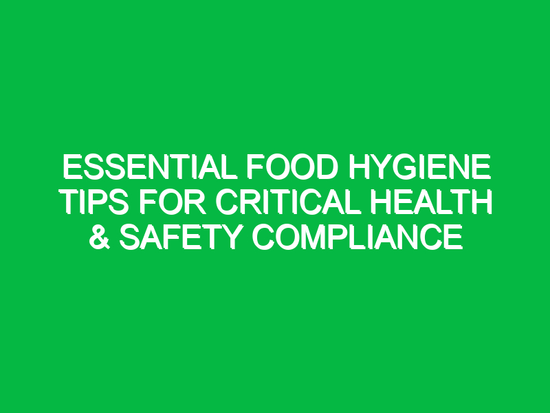Essential Food Hygiene Tips for Critical Health & Safety Compliance