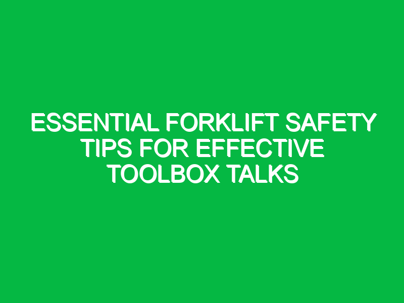 Essential Forklift Safety Tips for Effective Toolbox Talks