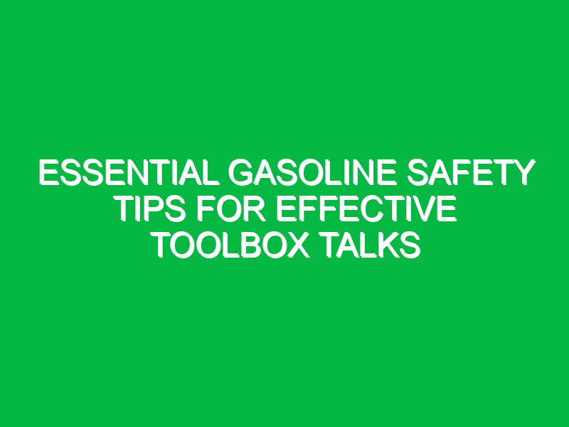 Essential Gasoline Safety Tips for Effective Toolbox Talks