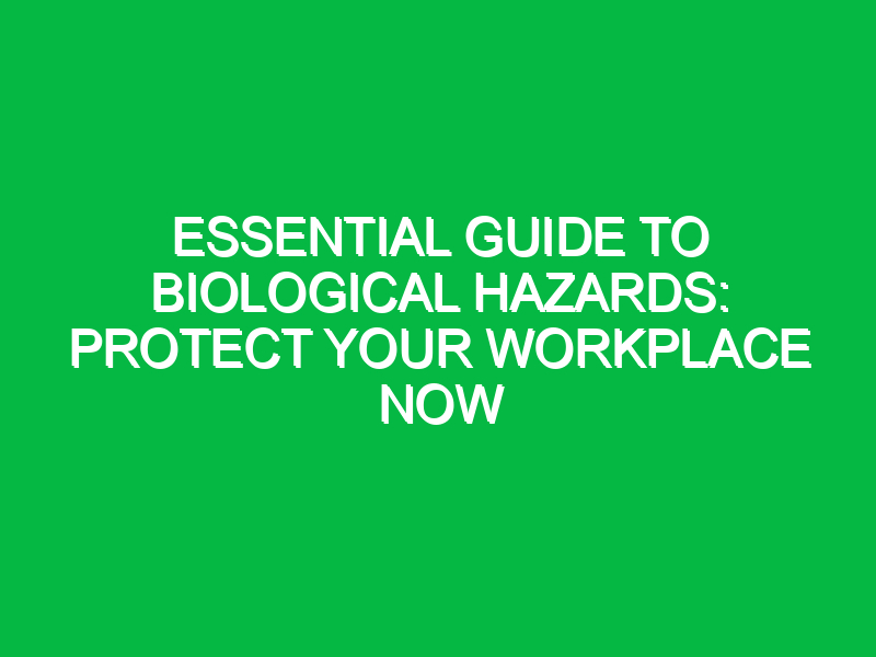 Essential Guide to Biological Hazards: Protect Your Workplace Now