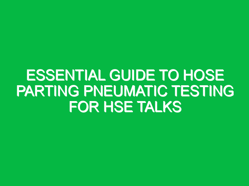 Essential Guide to Hose Parting Pneumatic Testing for HSE Talks