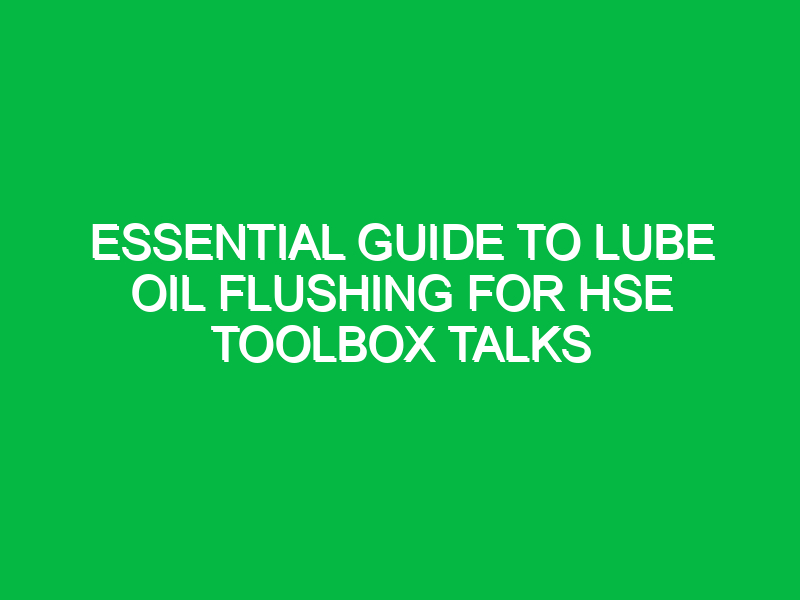 Essential Guide to Lube Oil Flushing for HSE Toolbox Talks