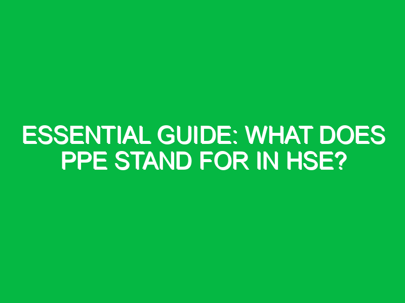 Essential Guide: What Does PPE Stand for in HSE?