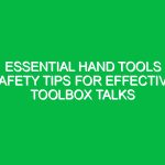 Essential Hand Tools Safety Tips for Effective Toolbox Talks