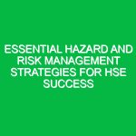 Essential Hazard and Risk Management Strategies for HSE Success
