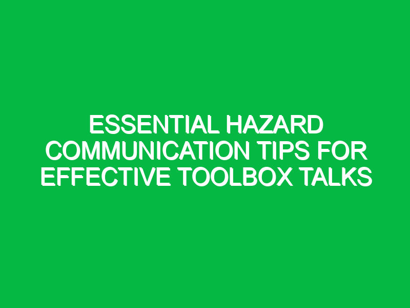 Essential Hazard Communication Tips for Effective Toolbox Talks
