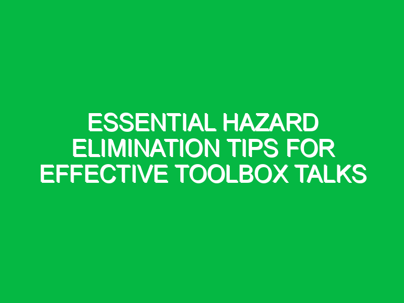 Essential Hazard Elimination Tips for Effective Toolbox Talks