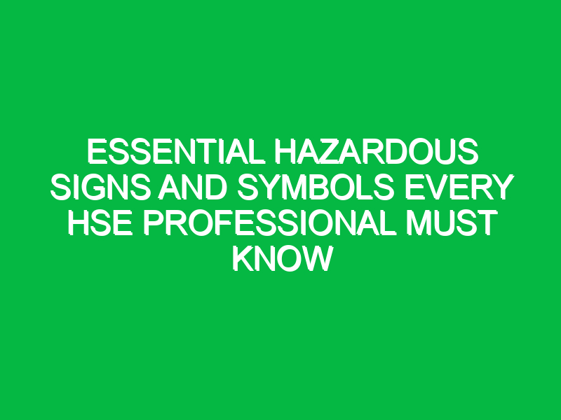 Essential Hazardous Signs and Symbols Every HSE Professional Must Know