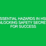 Essential Hazards in HSE: Unlocking Safety Secrets for Success