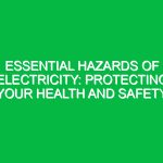 Essential Hazards of Electricity: Protecting Your Health and Safety